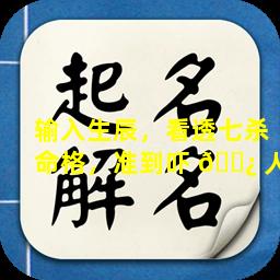 输入生辰，看透七杀命格，准到吓 🌿 人